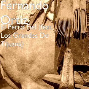 收听Fernando Ortiz的El Perro Fiel (feat. Los Grandes De Tijuana)歌词歌曲