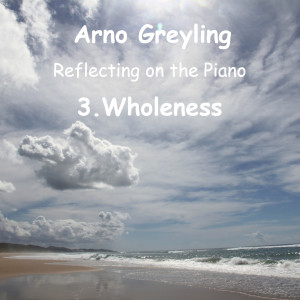 Album Reflecting on the Piano 3.Wholeness from Arno Greyling