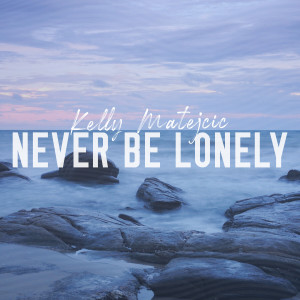 Listen to Never Be Lonely song with lyrics from Kelly Matejcic