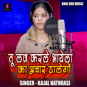 Listen to Tu Love Karele Bhayela Ka Achar Daloge song with lyrics from Kajal Hathrasi