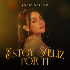 ดาวน์โหลดและฟังเพลง Estoy Feliz Por Ti พร้อมเนื้อเพลงจาก Sofia Castro
