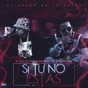 Listen to Si Tu No Estas (feat. J Alvarez) (Explicit) song with lyrics from D.OZi