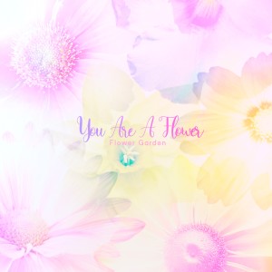 อัลบัม You Are a Flower ศิลปิน Flower Garden