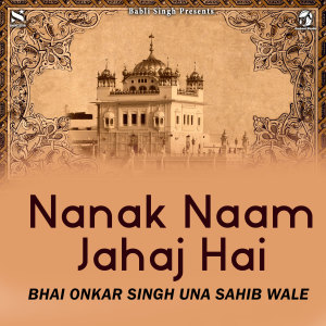Listen to Nanak Naam Jahaj Hai song with lyrics from Bhai Onkar Singh Una Sahib Wale