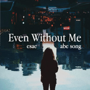 Listen to Even Without Me song with lyrics from Esae