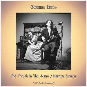 Album The Thrush In The Straw / Marrow Bones (All Tracks Remastered) from Séamus Ennis