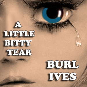 ดาวน์โหลดและฟังเพลง A Little Bitty Tear พร้อมเนื้อเพลงจาก Burl Ives