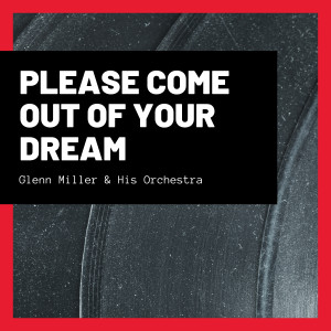 อัลบัม Please Come Out of Your Dream ศิลปิน Glenn Miller & His Orchestra