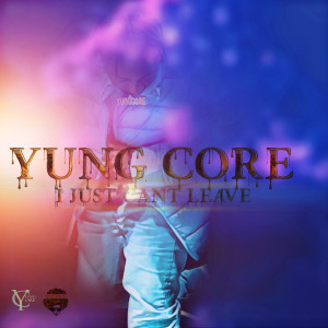 收听Yung Core的I Just Can’t Leave歌词歌曲