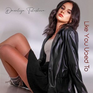 ดาวน์โหลดและฟังเพลง Like You Used To พร้อมเนื้อเพลงจาก Daneliya Tuleshova