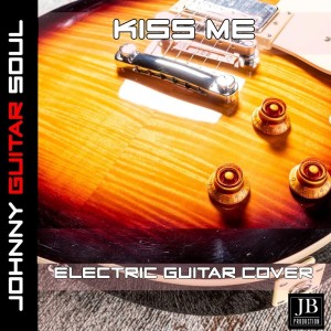 Listen to Kiss Me (Electric Guitar Cover) song with lyrics from Johnny Guitar Soul