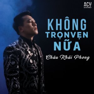 ดาวน์โหลดและฟังเพลง Không Trọn Vẹn Nữa พร้อมเนื้อเพลงจาก Châu Khải Phong