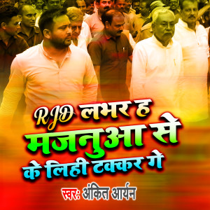 Listen to RJD Labhar Ha Majanua Se Ke Lihi Takkar Ge song with lyrics from Ankit Aryan