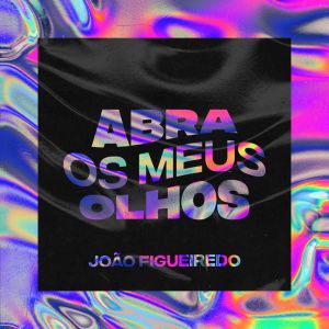 Abra Os Meus Olhos dari João Figueiredo