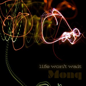 life won't wait dari Monq