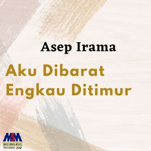 Aku Dibarat Engkau Ditimur dari Asep Irama