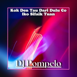 Album Kok Den Tau Dari Dulu Co Iko Sifaik Tuan from DJ Pompelo