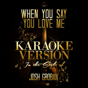 收聽Ameritz Audio Karaoke的When You Say You Love Me (In the Style of Josh Groban) [Karaoke Version] (Karaoke Version)歌詞歌曲