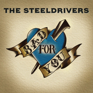 ดาวน์โหลดและฟังเพลง Bad For You พร้อมเนื้อเพลงจาก The Steeldrivers