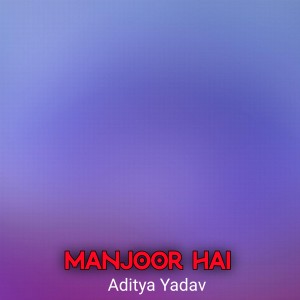 Listen to Manjoor Hai song with lyrics from Aditya Yadav
