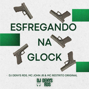 ดาวน์โหลดและฟังเพลง Esfregando na Glock (Explicit) พร้อมเนื้อเพลงจาก DJ DenysRDS