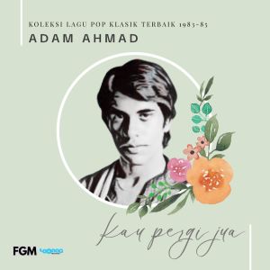 Dengarkan lagu Kau Pergi Jua nyanyian Adam Ahmad dengan lirik