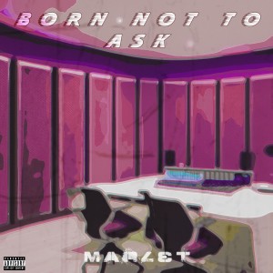 Album BORN NOT TO ASK (Explicit) from MARLET