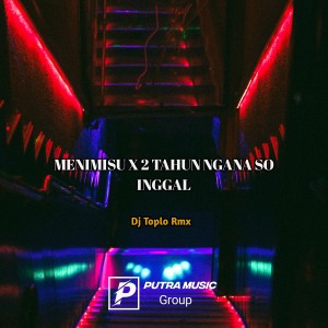 收聽Dj Toplo Rmx的Menimisu X 2 Tahun Ngana So Inggal (Remix)歌詞歌曲