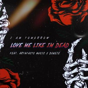 收聽I AM TOMORROW的Love Me Like I'm Dead (feat. ArtafactsMusic & Doneze) (Explicit)歌詞歌曲
