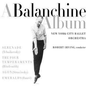อัลบัม BALANCHINE ALBUM - WORKS BY TCHAIKOVSKY, HINDEMITH, STRAVINSKY, FAURE (CLASSICAL ORCHESTRAL COLLECTI ศิลปิน New York City Ballet Orchestra/Robert Irving, Conductor