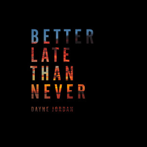 Dengarkan lagu Better Late Than Never nyanyian Dayne Jordan dengan lirik