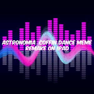 收聽DJ Fan的Astronomia Coffin Dance Meme Remake On Ipad歌詞歌曲