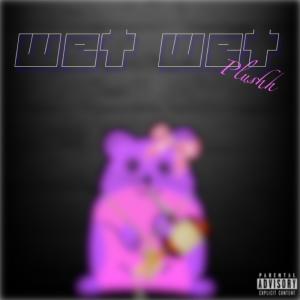 收聽Plushh的Wet Wet (Explicit)歌詞歌曲