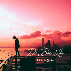 收聽Le Anh Quan的Đã Bao Lần歌詞歌曲