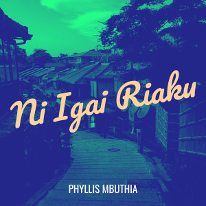 Listen to Ni Igai Riaku song with lyrics from Phyllis Mbuthia