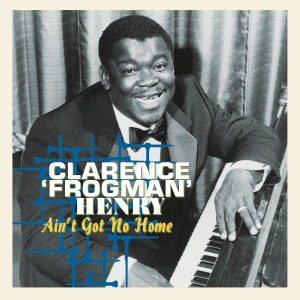 อัลบัม Ain't Got No Home ศิลปิน Clarence "Frogman" Henry