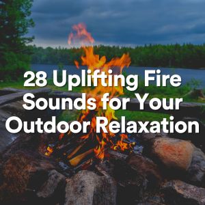 28 Uplifting Fire Sounds for Your Outdoor Relaxation