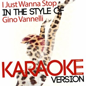 收聽Ameritz Digital Karaoke的I Just Wanna Stop (In the Style of Gino Vannelli) (Karaoke Version)歌詞歌曲