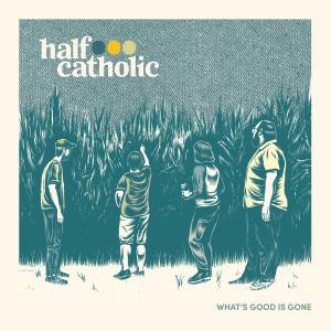 收聽Half Catholic的What's Good Is Gone歌詞歌曲