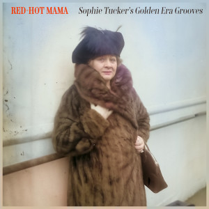 Sophie Tucker的专辑Red-Hot Mama - Sophie Tucker's Golden Era Grooves
