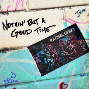 Listen to Nothin' but a Good Time song with lyrics from Rachel Lipsky