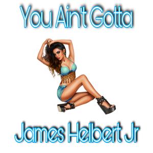 Dengarkan lagu You Ain't Gotta (Explicit) nyanyian James Helbert Jr dengan lirik