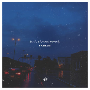 Toxic (Slowed Reverb) - All My Friends Are Toxic, All Ambitionless dari Farizki