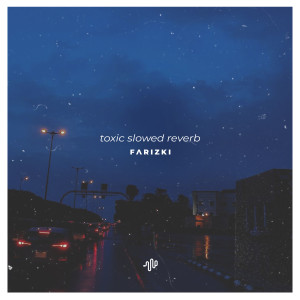 Farizki的專輯Toxic (Slowed Reverb) - All My Friends Are Toxic, All Ambitionless