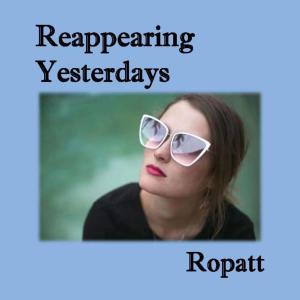 Dengarkan lagu Reappearing Yesterdays nyanyian Ropatt dengan lirik