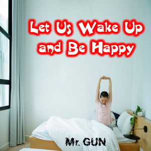 Listen to Let Us Wake up and Be Happy song with lyrics from Mr. Gun