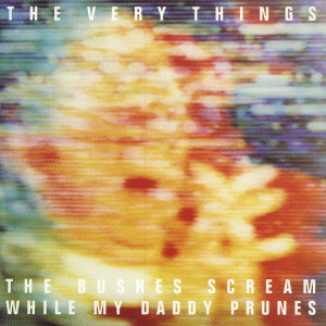 The Very Things的專輯The Bushes Scream While My Daddy Prunes