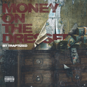 Dengarkan lagu Money on the Dresser (Explicit) nyanyian BT TRAPTIZED dengan lirik