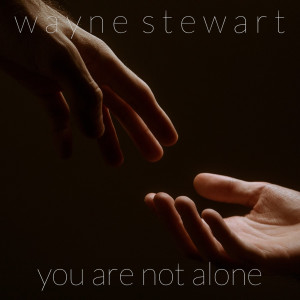 Listen to You Are Not Alone song with lyrics from Wayne Stewart