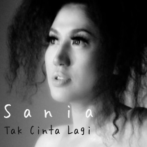 Dengarkan lagu Tak Cinta Lagi nyanyian Sania dengan lirik
